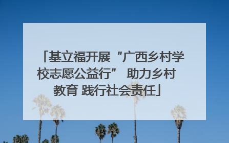 基立福开展“广西乡村学校志愿公益行” 助力乡村教育 践行社会责任