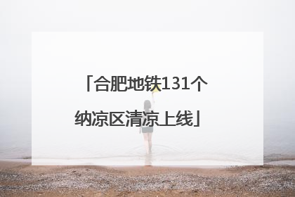 合肥地铁131个纳凉区清凉上线