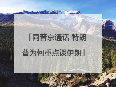 同普京通话 特朗普为何重点谈伊朗