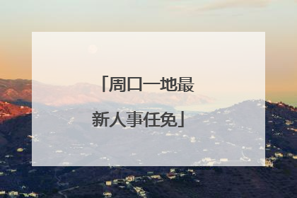 周口一地最新人事任免