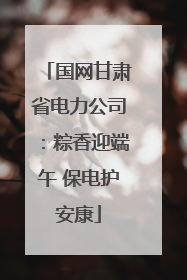 国网甘肃省电力公司：粽香迎端午 保电护安康