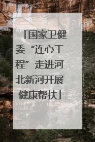 国家卫健委“连心工程”走进河北新河开展健康帮扶