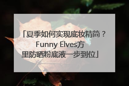夏季如何实现底妆精简？Funny Elves方里防晒粉底液一步到位