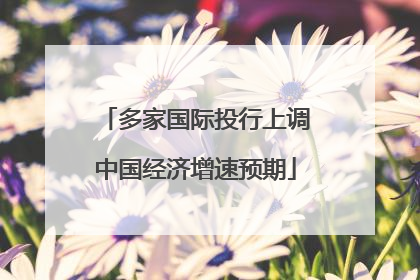 多家国际投行上调中国经济增速预期