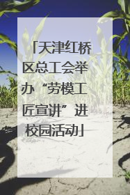 天津红桥区总工会举办“劳模工匠宣讲”进校园活动