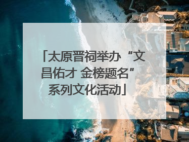 太原晋祠举办“文昌佑才 金榜题名”系列文化活动
