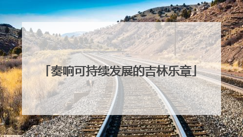 奏响可持续发展的吉林乐章