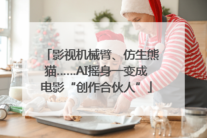 影视机械臂、仿生熊猫……AI摇身一变成电影“创作合伙人”