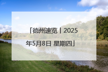 德州速览丨2025年5月8日 星期四