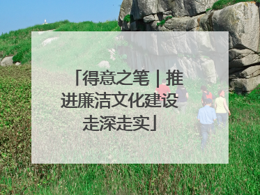 得意之笔｜推进廉洁文化建设走深走实
