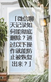 微信聊天记录如何能彻底删除？通过以下操作就能防止被恢复出来？