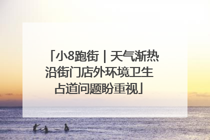 小8跑街｜天气渐热 沿街门店外环境卫生占道问题盼重视