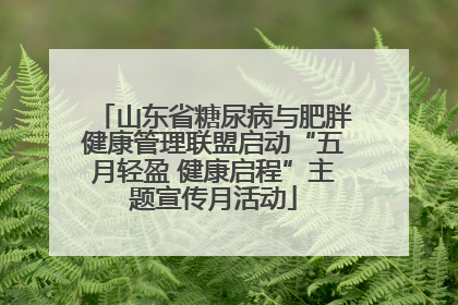 山东省糖尿病与肥胖健康管理联盟启动“五月轻盈 健康启程”主题宣传月活动