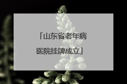 山东省老年病医院挂牌成立