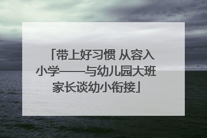带上好习惯 从容入小学——与幼儿园大班家长谈幼小衔接