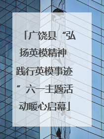 广饶县“弘扬英模精神 践行英模事迹”六一主题活动暖心启幕
