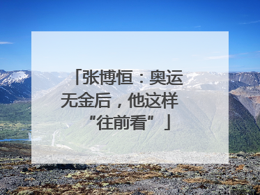 张博恒：奥运无金后，他这样“往前看”