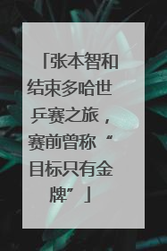 张本智和结束多哈世乒赛之旅，赛前曾称“目标只有金牌”