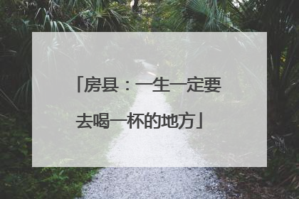 房县：一生一定要去喝一杯的地方