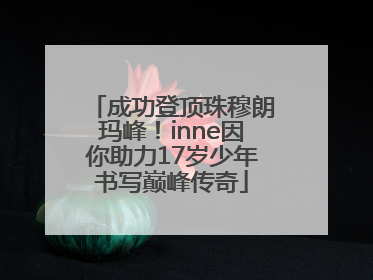 成功登顶珠穆朗玛峰！inne因你助力17岁少年书写巅峰传奇