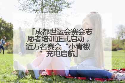 成都世运会赛会志愿者培训正式启动，近万名赛会“小青椒”充电启航