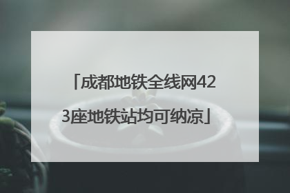 成都地铁全线网423座地铁站均可纳凉