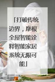 打破传统边界，摩根全屋智能诠释智能家居系统无限可能