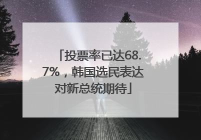 投票率已达68.7%，韩国选民表达对新总统期待