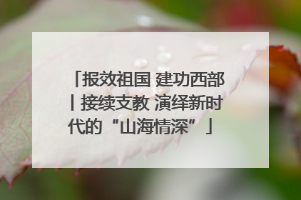 报效祖国 建功西部丨接续支教 演绎新时代的“山海情深”