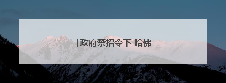 政府禁招令下 哈佛国际生受影响有多大