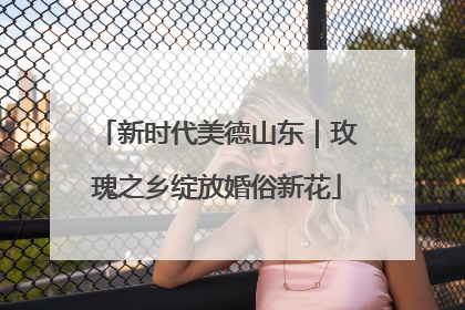 新时代美德山东｜玫瑰之乡绽放婚俗新花