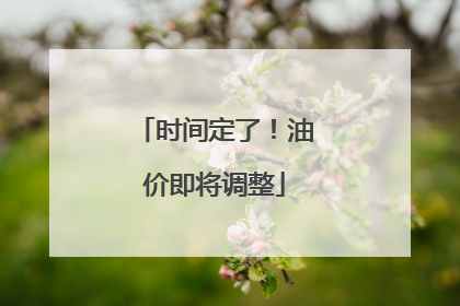 时间定了！油价即将调整