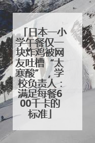 日本一小学午餐仅一块炸鸡被网友吐槽“太寒酸”，学校负责人：满足每餐600千卡的标准
