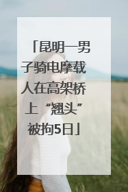 昆明一男子骑电摩载人在高架桥上“翘头”被拘5日