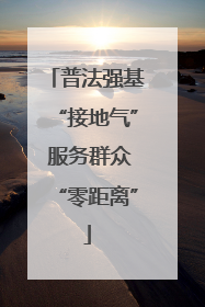 普法强基“接地气” 服务群众“零距离”