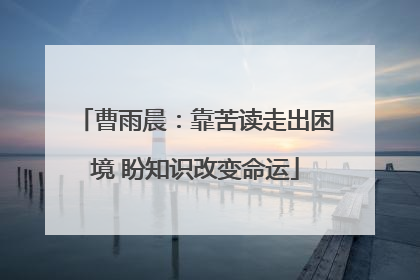 曹雨晨：靠苦读走出困境 盼知识改变命运