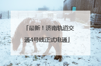 最新！济南轨道交通4号线正式电通