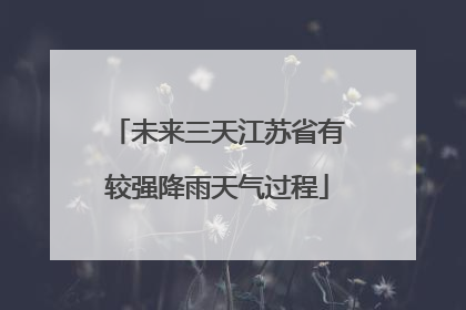 未来三天江苏省有较强降雨天气过程