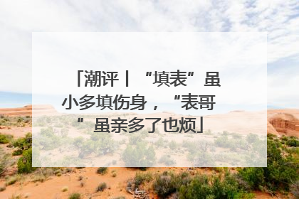 潮评丨“填表”虽小多填伤身，“表哥”虽亲多了也烦