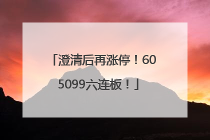 澄清后再涨停！605099六连板！