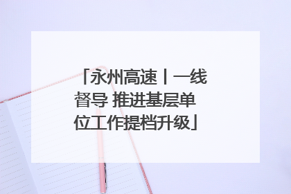 永州高速丨一线督导 推进基层单位工作提档升级