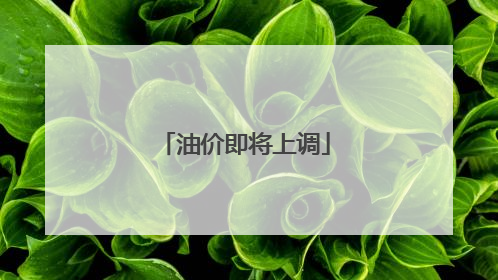 油价即将上调