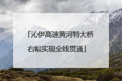 沁伊高速黄河特大桥右幅实现全线贯通