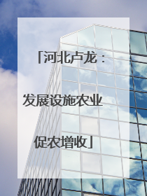 河北卢龙：发展设施农业促农增收