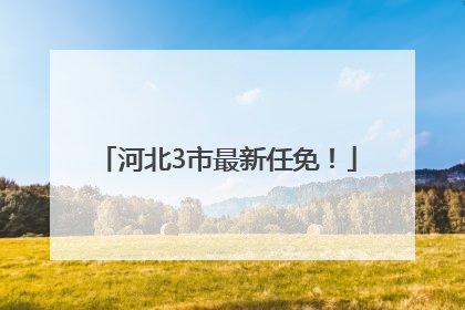 河北3市最新任免！