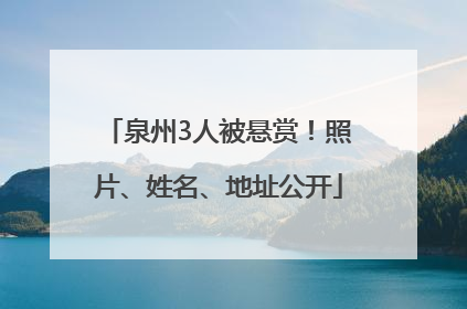 泉州3人被悬赏！照片、姓名、地址公开