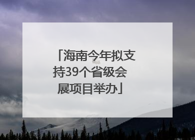 海南今年拟支持39个省级会展项目举办