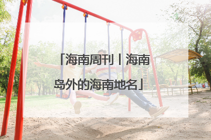 海南周刊丨海南岛外的海南地名