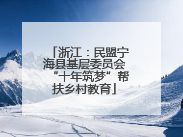 浙江：民盟宁海县基层委员会“十年筑梦”帮扶乡村教育