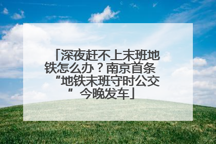 深夜赶不上末班地铁怎么办？南京首条“地铁末班守时公交”今晚发车